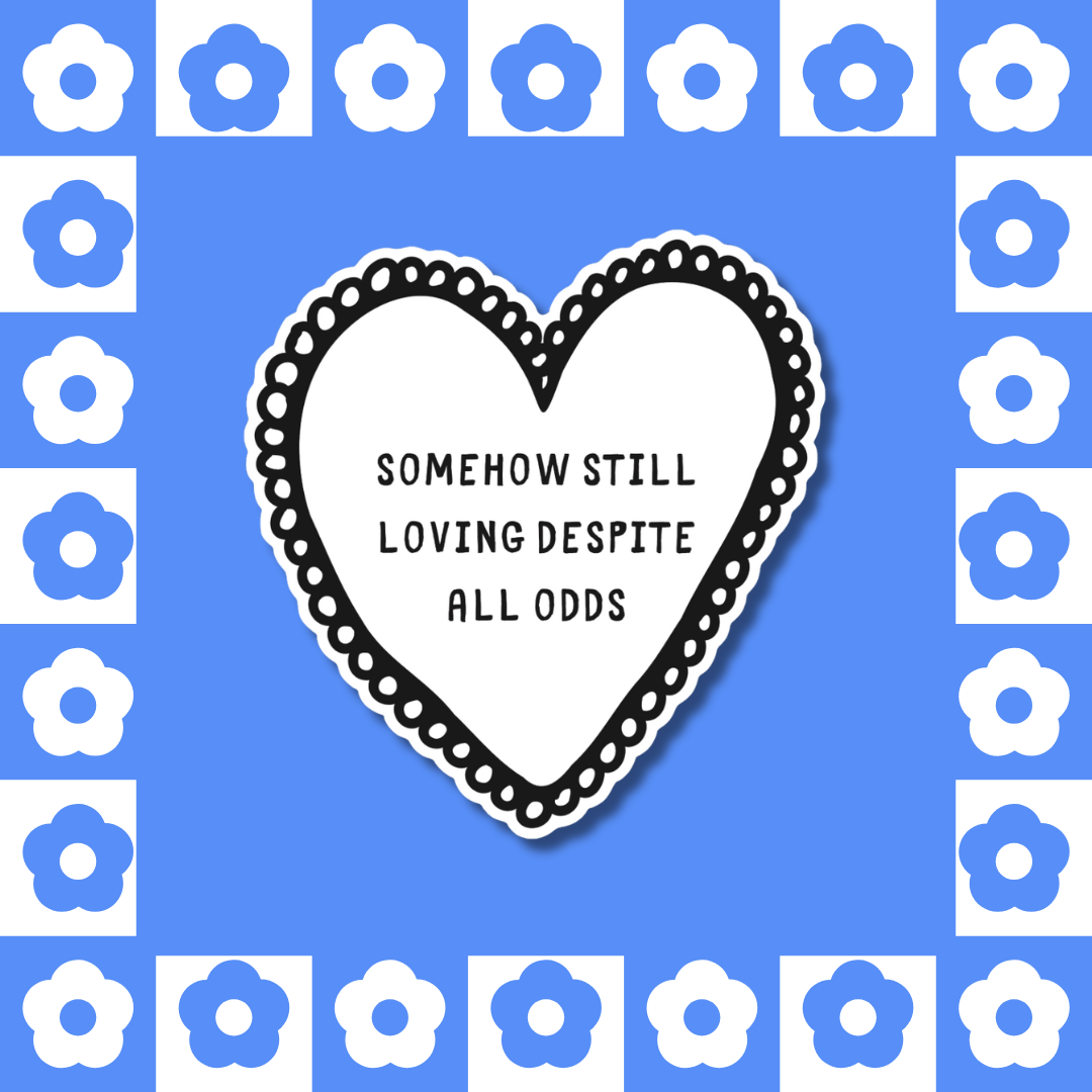 Somehow Still Loving Despite All Odds - Sticker