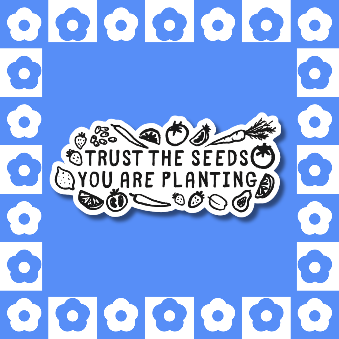Trust the Seeds You Are Planting – Sticker