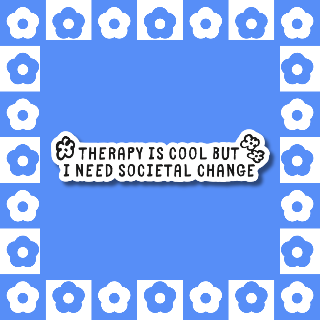 Therapy Is Cool But I Need Societal Change – Sticker