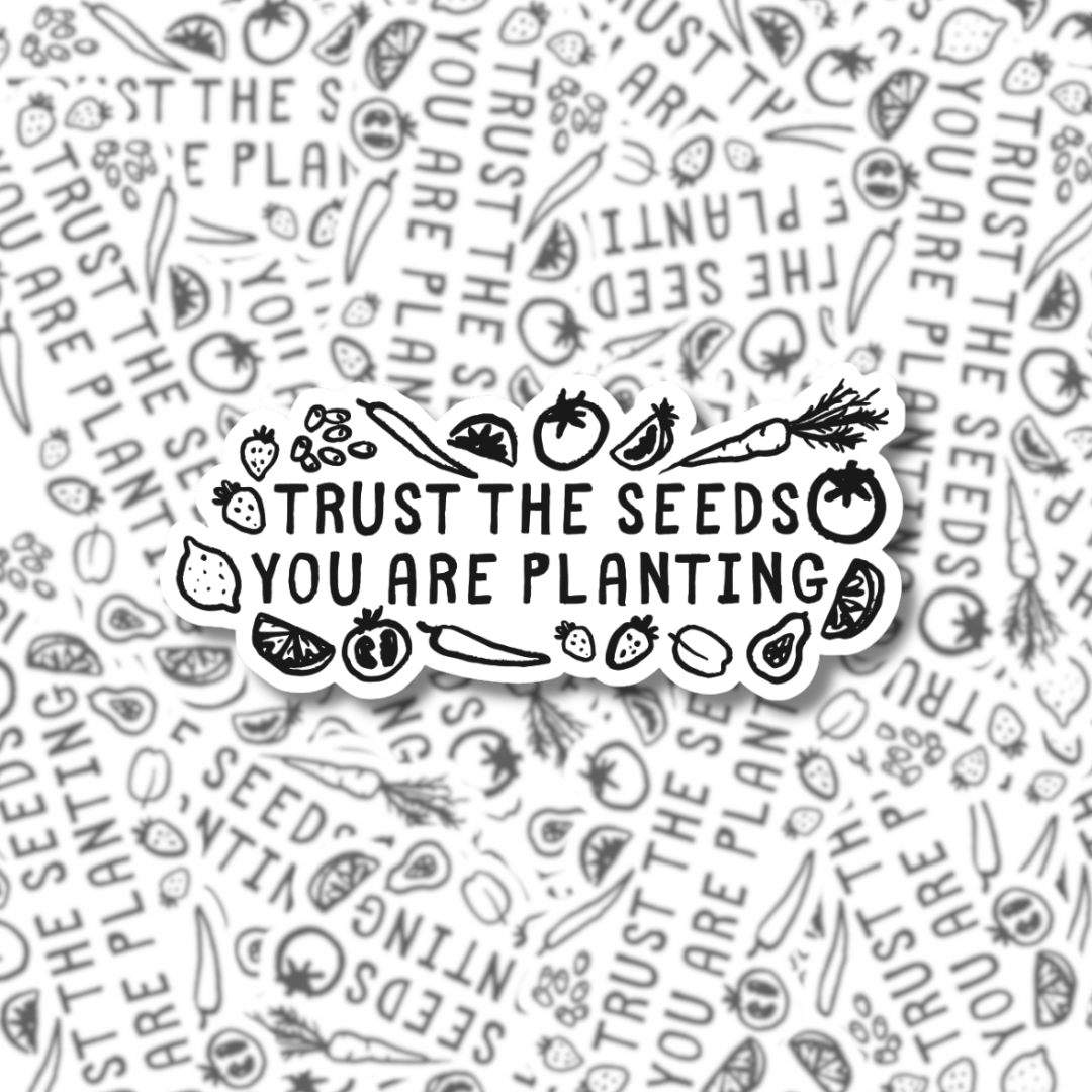 Trust the Seeds You Are Planting – Sticker