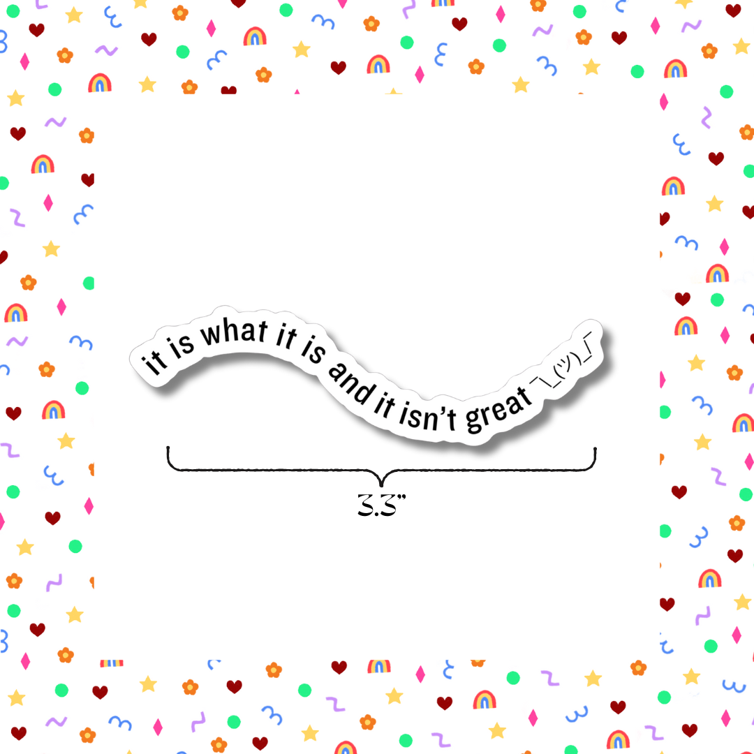 It is what it is and it isn’t great - Sticker