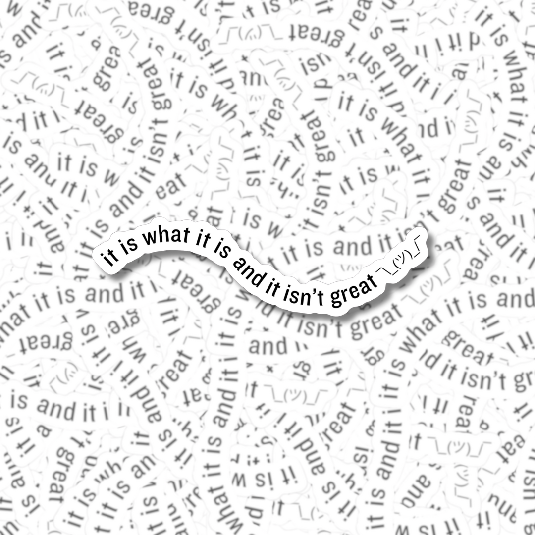 It is what it is and it isn’t great - Sticker