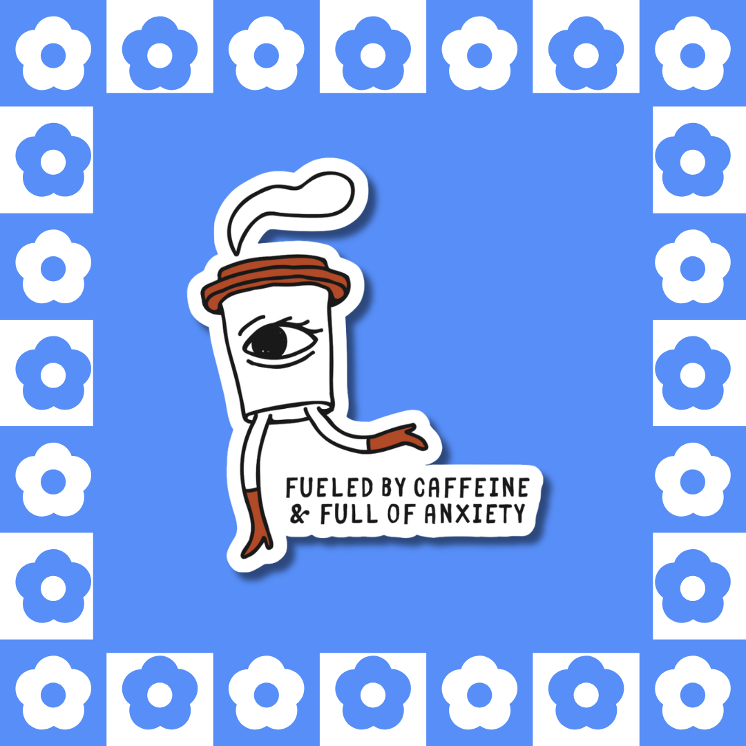 Fueled by Caffine & Full of Anxiety