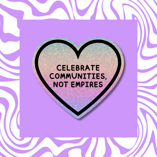 Celebrate Communities, Not Empires - Sticker