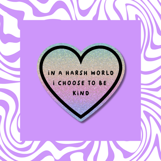 In A Harsh World I Choose To Be Kind - Sticker