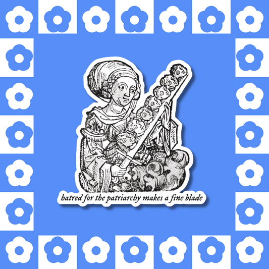 Medieval-style black and white sticker of a woman wielding a sword of severed heads with the text: ‘Hatred for the patriarchy makes a fine blade.’