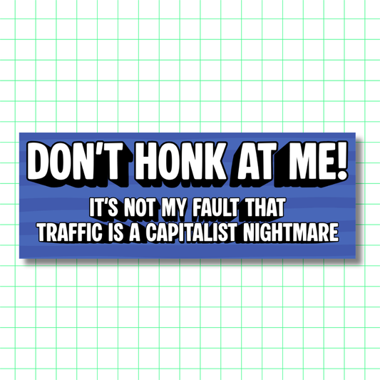 Don’t Honk at Me! Traffic Is a Capitalist Nightmare – Bumper Sticker