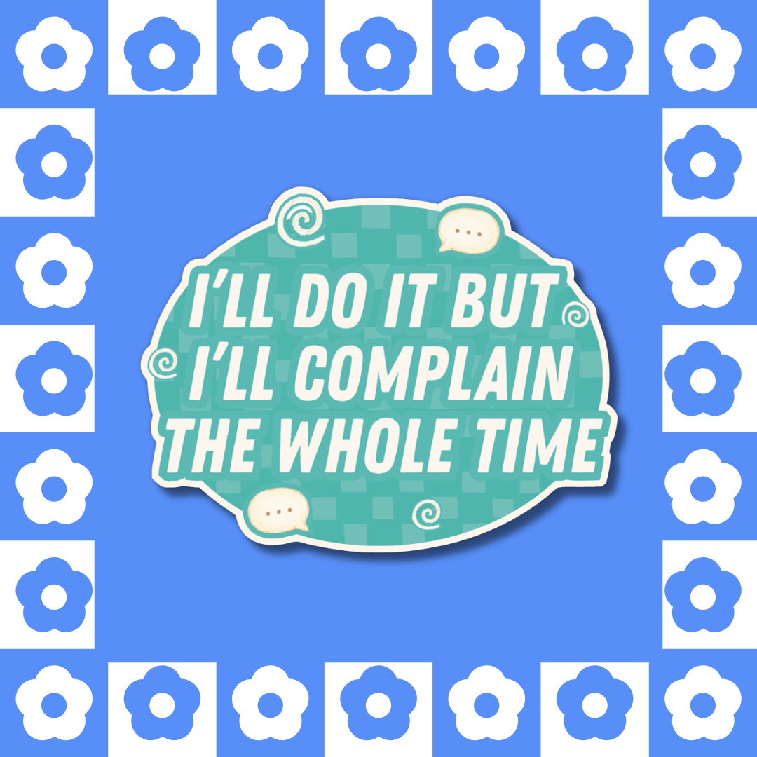 I’ll Do It But I’ll Complain the Whole Time - Sticker