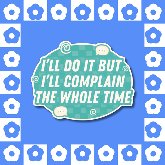 I’ll Do It But I’ll Complain the Whole Time - Sticker