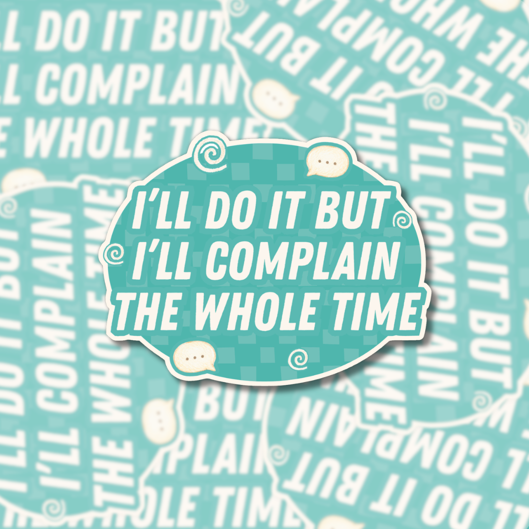 I’ll Do It But I’ll Complain the Whole Time - Sticker