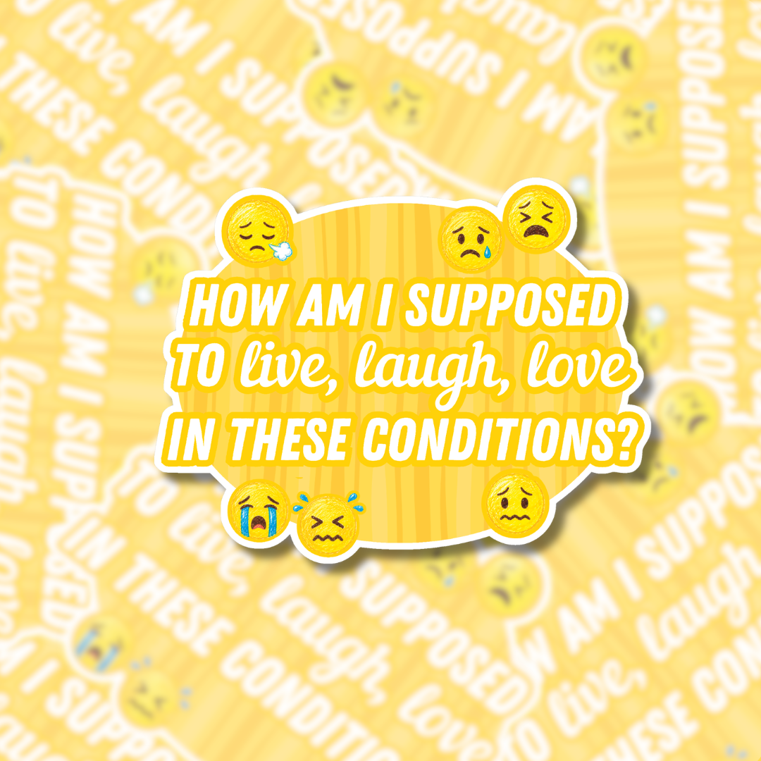 How Am I Supposed to Live, Laugh, Love in These Conditions? - Sticker