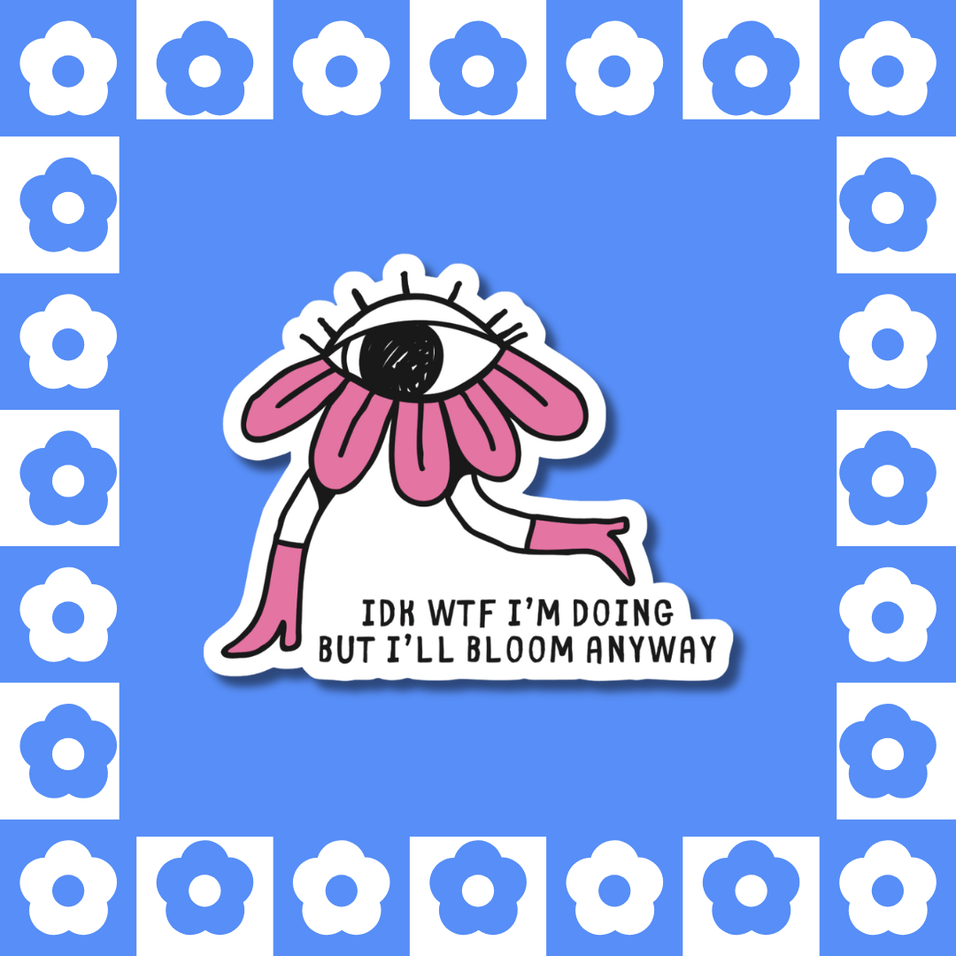 idk wtf I’m doing but I’ll Bloom Anyway - Sticker