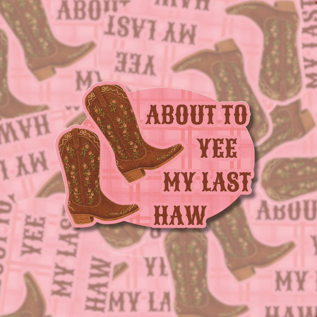 About to Yee My Last Haw Cowboy Boots - Sticker