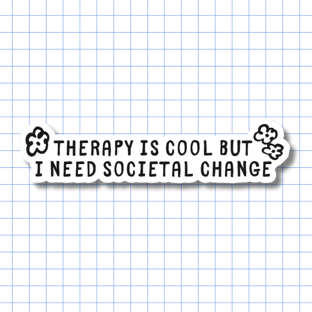 Therapy Is Cool But I Need Societal Change – Sticker