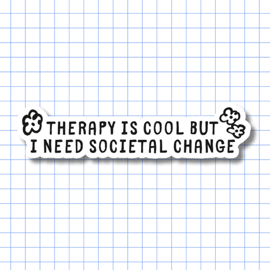 Therapy Is Cool But I Need Societal Change – Sticker