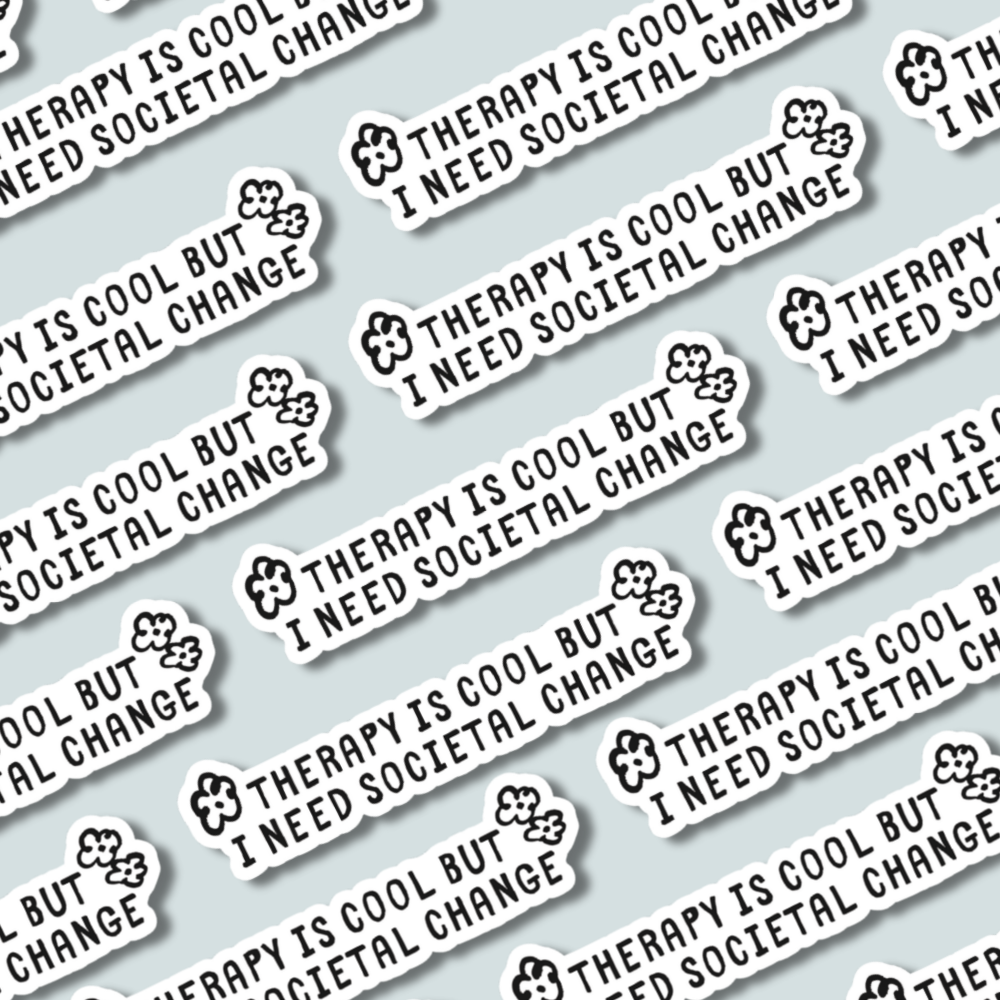 Therapy Is Cool But I Need Societal Change – Sticker