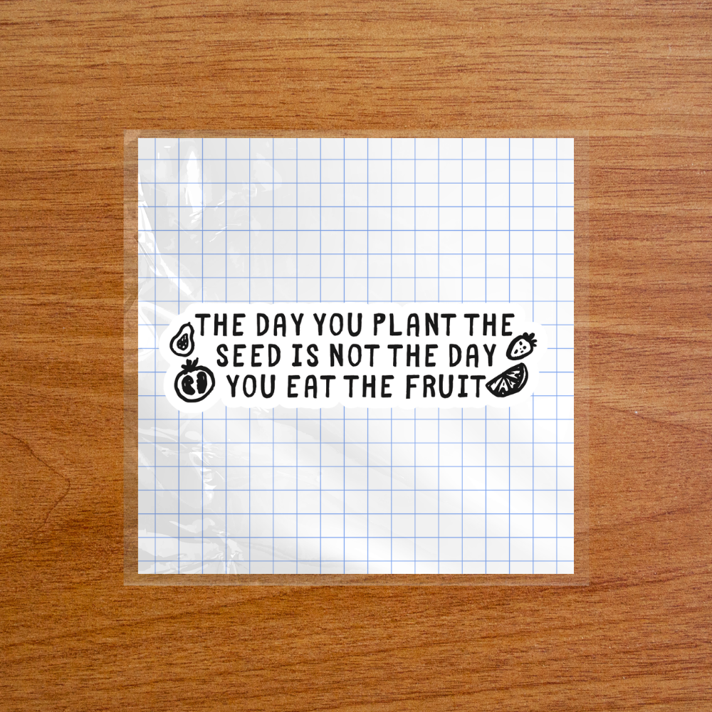 The Day You Plant the Seed Is Not the Day You Eat the Fruit – Sticker