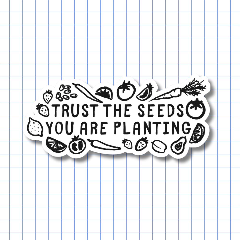 Trust the Seeds You Are Planting – Sticker