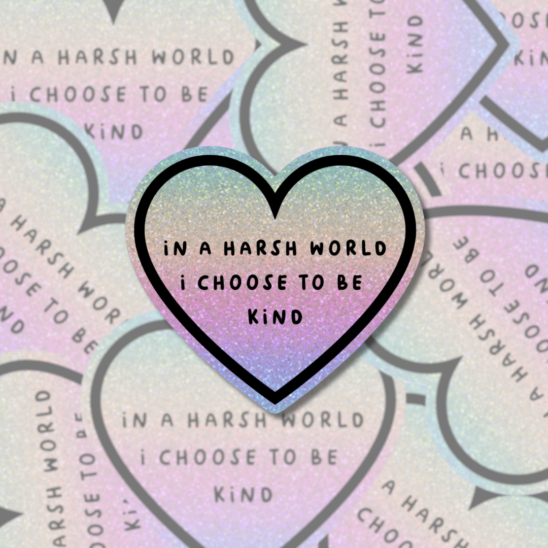 In A Harsh World I Choose To Be Kind - Sticker