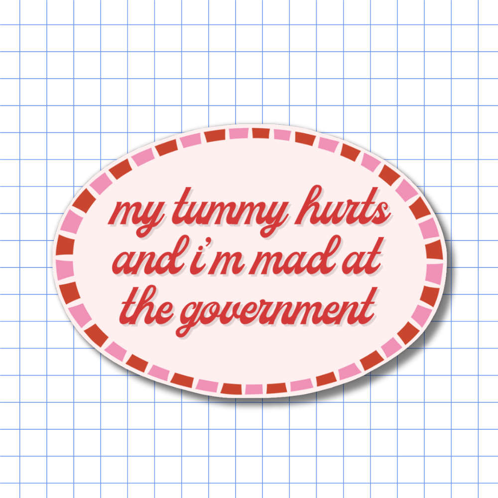 My Tummy Hurts, Mad at Government - Sticker