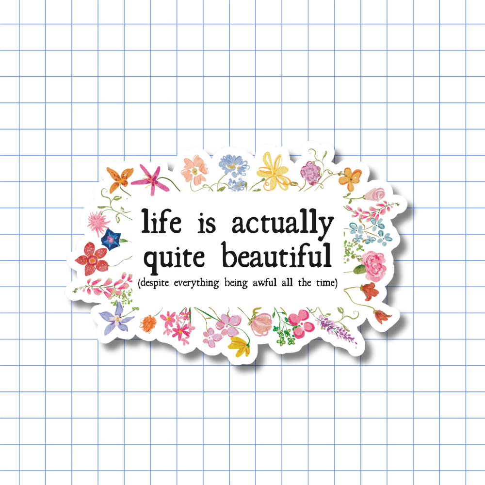 Life is Actually Quite Beautiful (or Awful) - Sticker