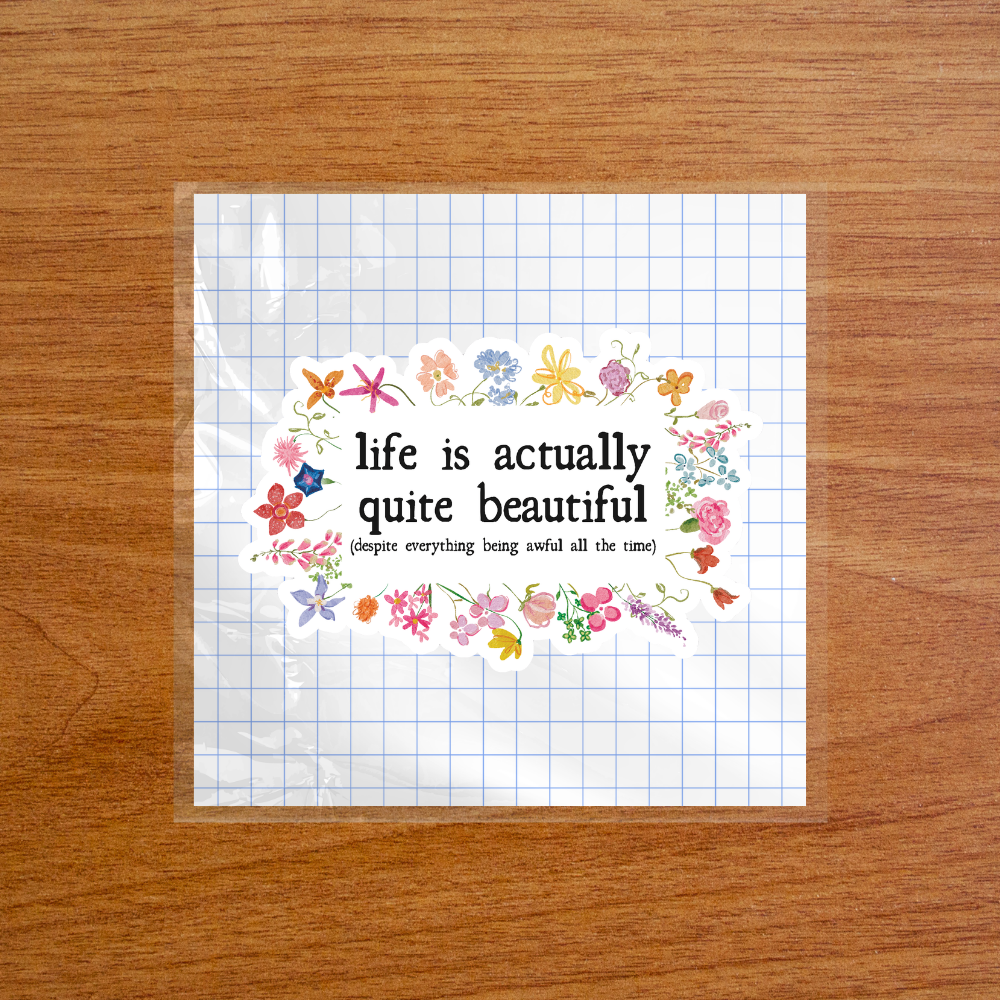 Life is Actually Quite Beautiful (or Awful) - Sticker