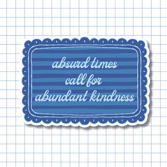 Absurd Times, Abundant Kindness Sticker - Activist Social Justice Quote Gift