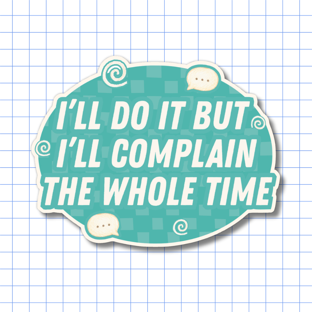 I’ll Do It But I’ll Complain the Whole Time - Sticker