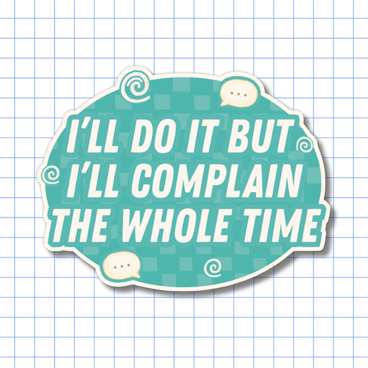 I’ll Do It But I’ll Complain the Whole Time - Sticker