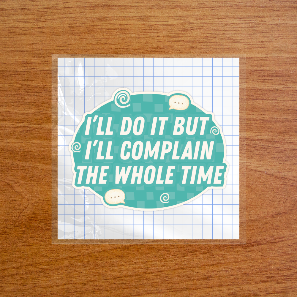 I’ll Do It But I’ll Complain the Whole Time - Sticker