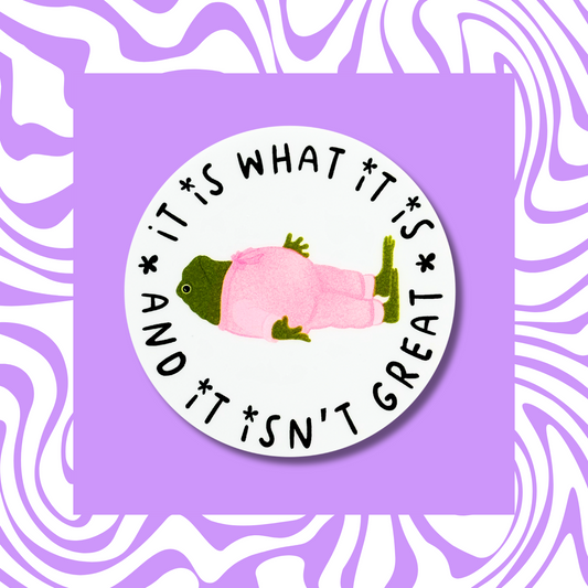 It Is What It Is and It Isn't Great - Sticker