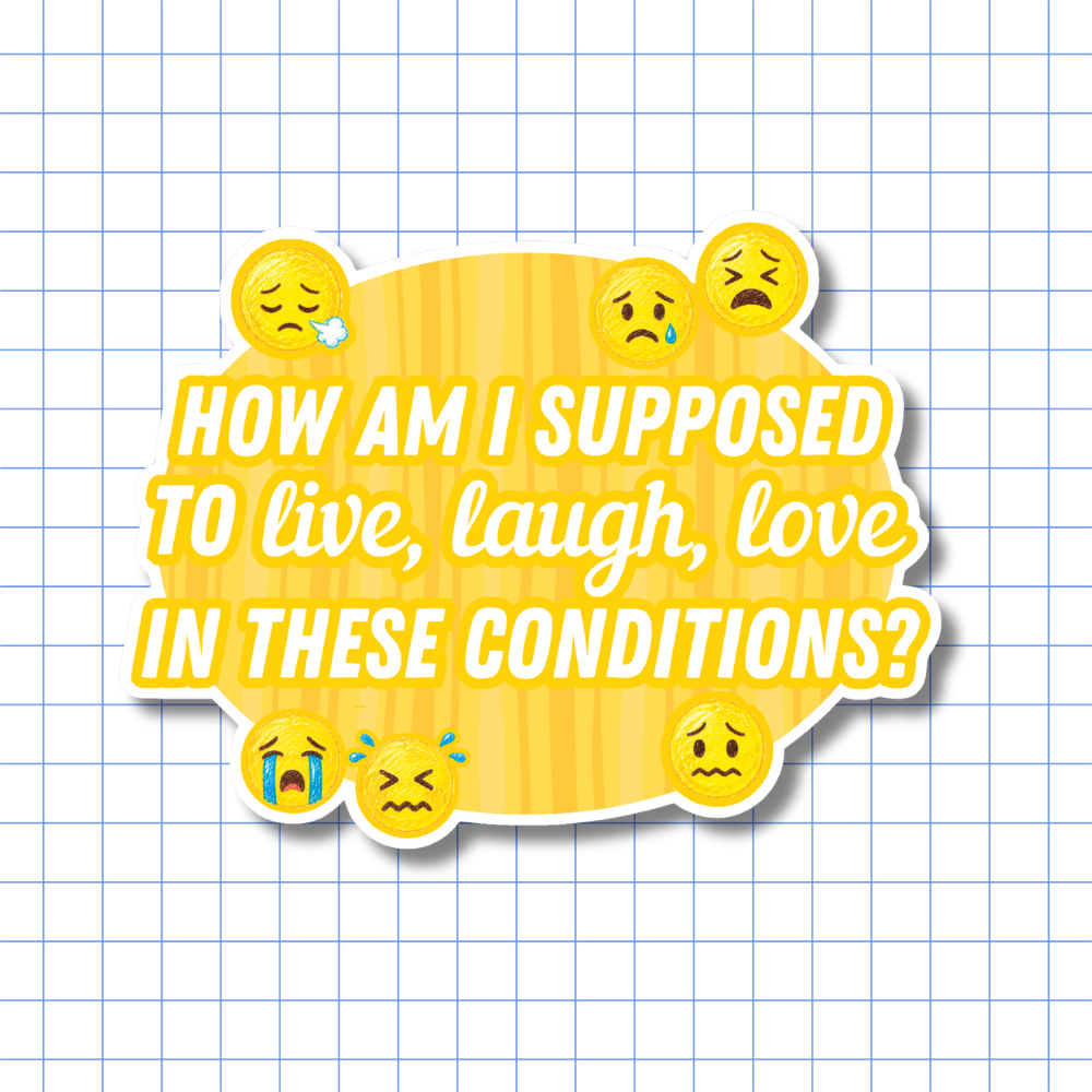 How Am I Supposed to Live, Laugh, Love in These Conditions? - Sticker