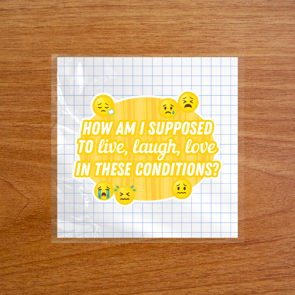 How Am I Supposed to Live, Laugh, Love in These Conditions? - Sticker