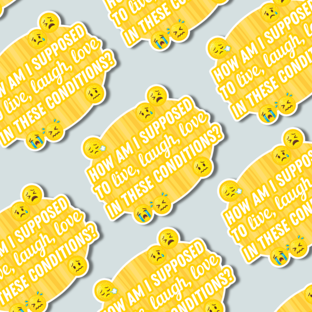 How Am I Supposed to Live, Laugh, Love in These Conditions? - Sticker