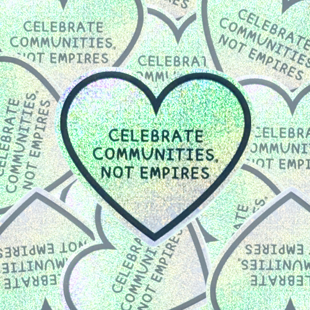 Celebrate Communities, Not Empires - Sticker