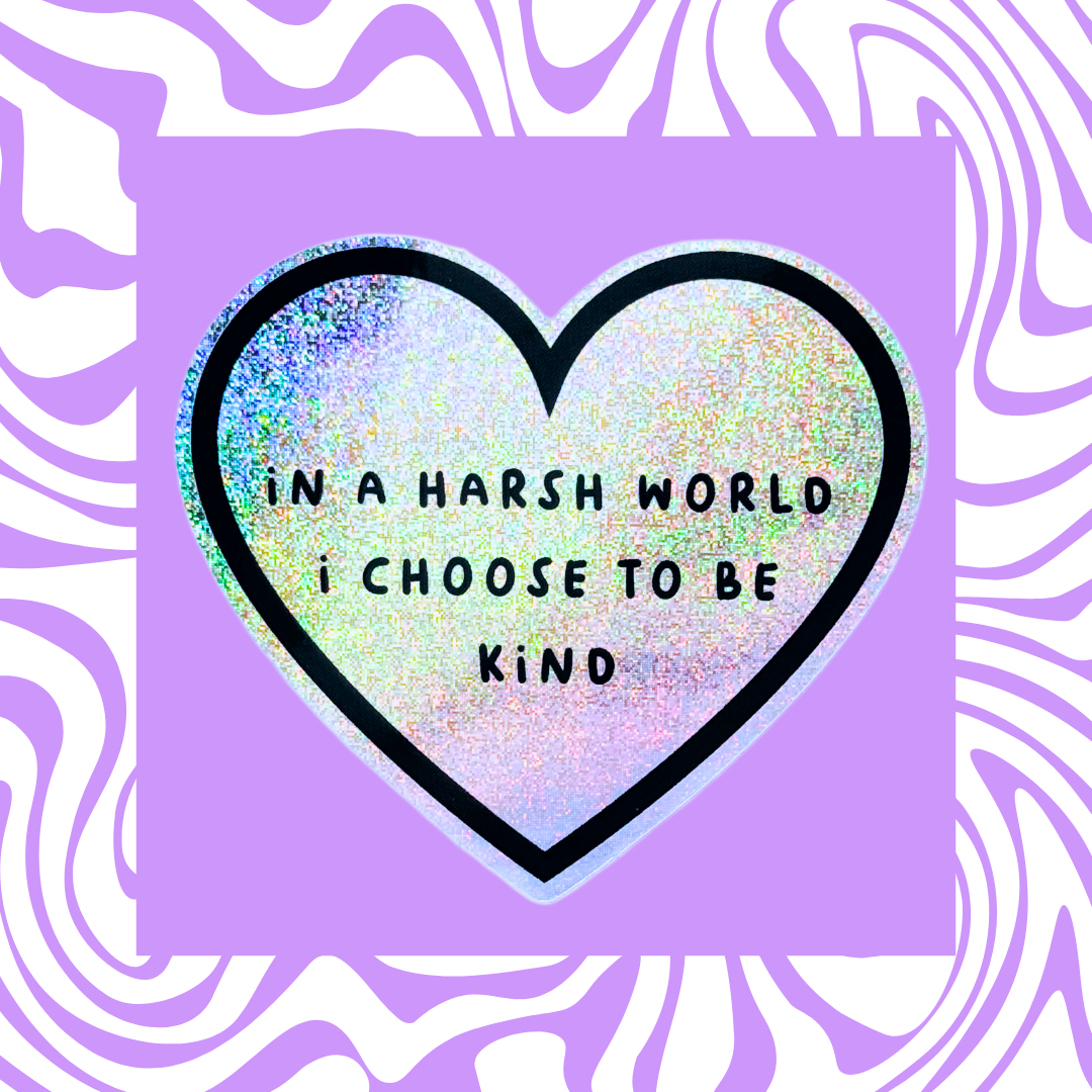 In A Harsh World I Choose To Be Kind - Sticker