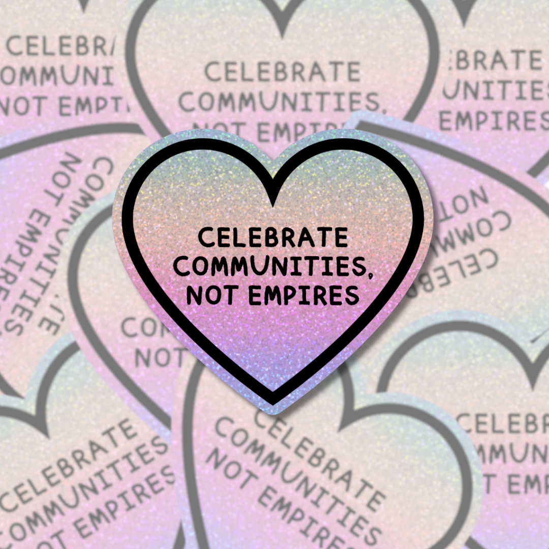 Celebrate Communities, Not Empires - Sticker