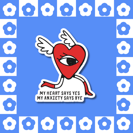 My Heart Says Yes. My Anxiety Says Bye - Sticker