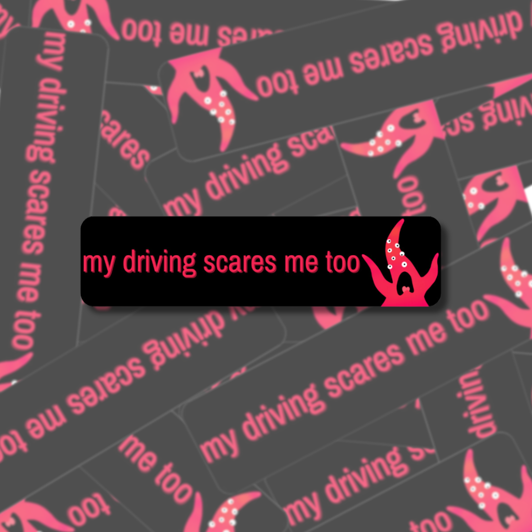 my driving scares me too - Bumper Sticker