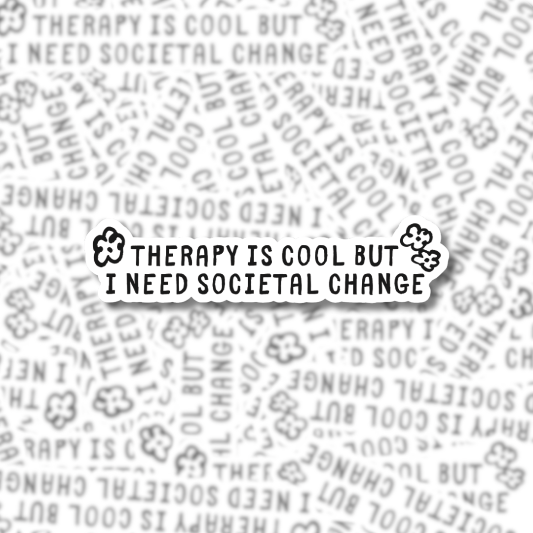 Therapy Is Cool But I Need Societal Change – Sticker