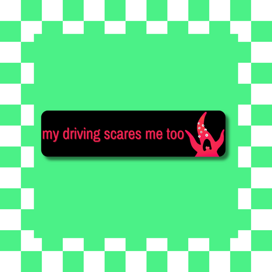 my driving scares me too - Bumper Sticker