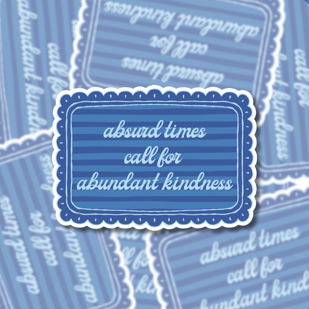 Absurd Times, Abundant Kindness Sticker - Activist Social Justice Quote Gift