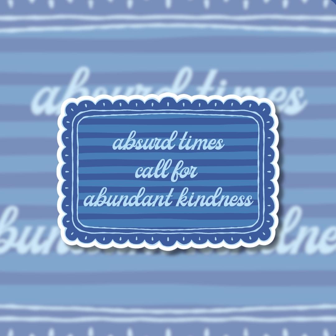 Absurd Times, Abundant Kindness Sticker - Activist Social Justice Quote Gift