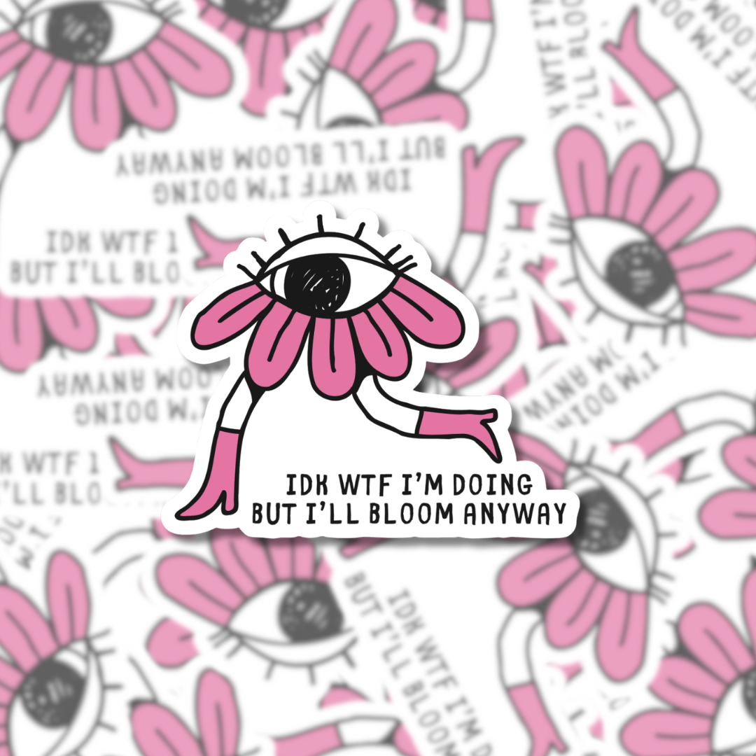 idk wtf I’m doing but I’ll Bloom Anyway - Sticker