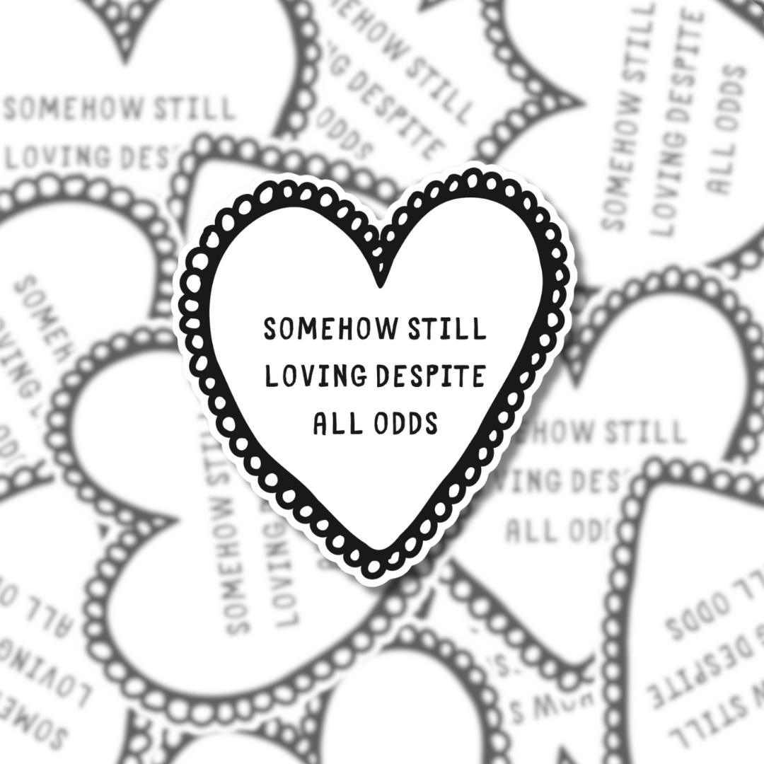 Somehow Still Loving Despite All Odds - Sticker