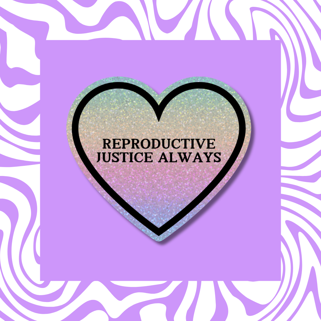 Reproductive Justice Always - Sticker