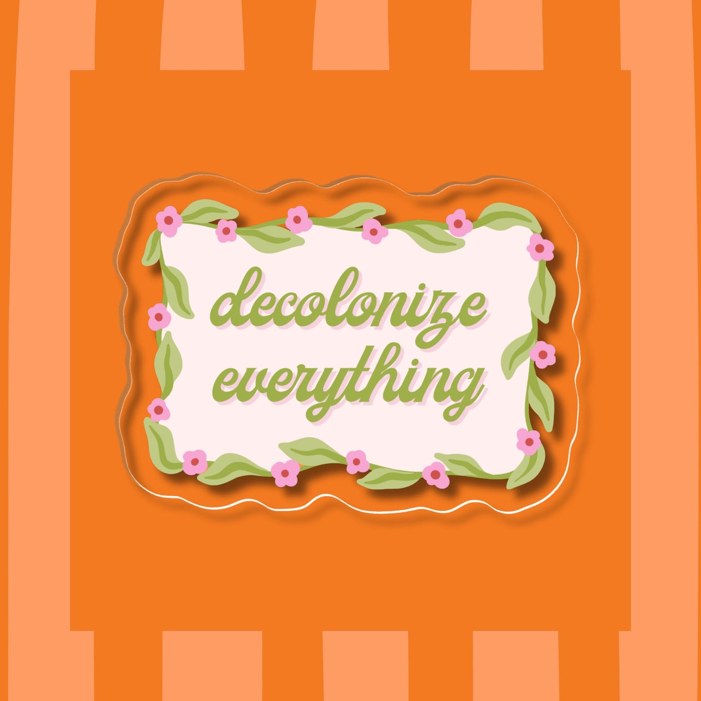 Decolonize Everything Acrylic Pin - Activist Floral Accessory