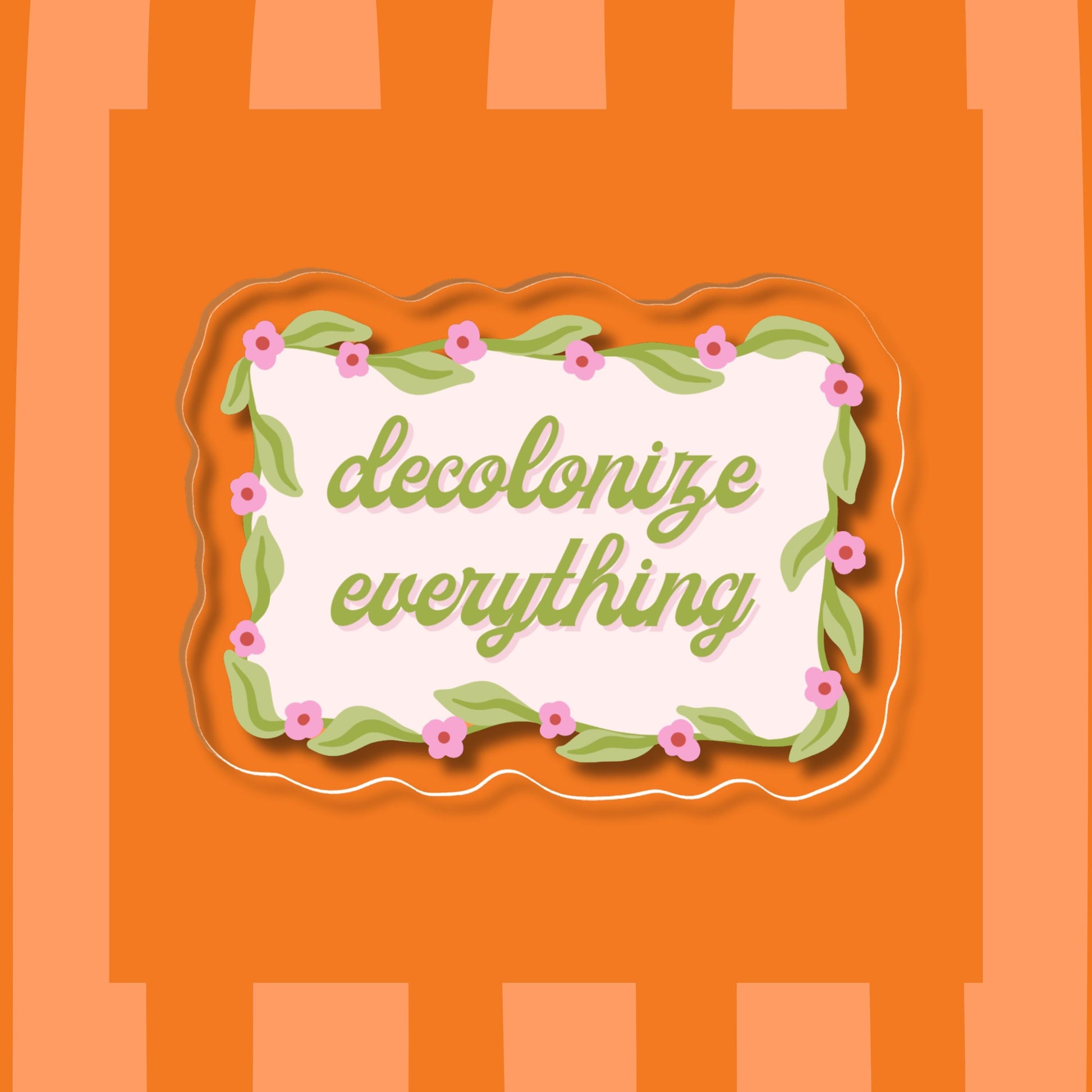 Decolonize Everything Acrylic Pin - Activist Floral Accessory