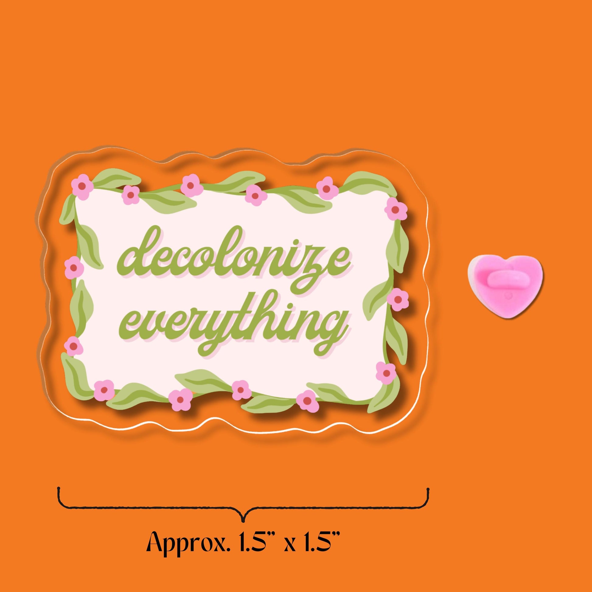 Decolonize Everything Acrylic Pin - Activist Floral Accessory