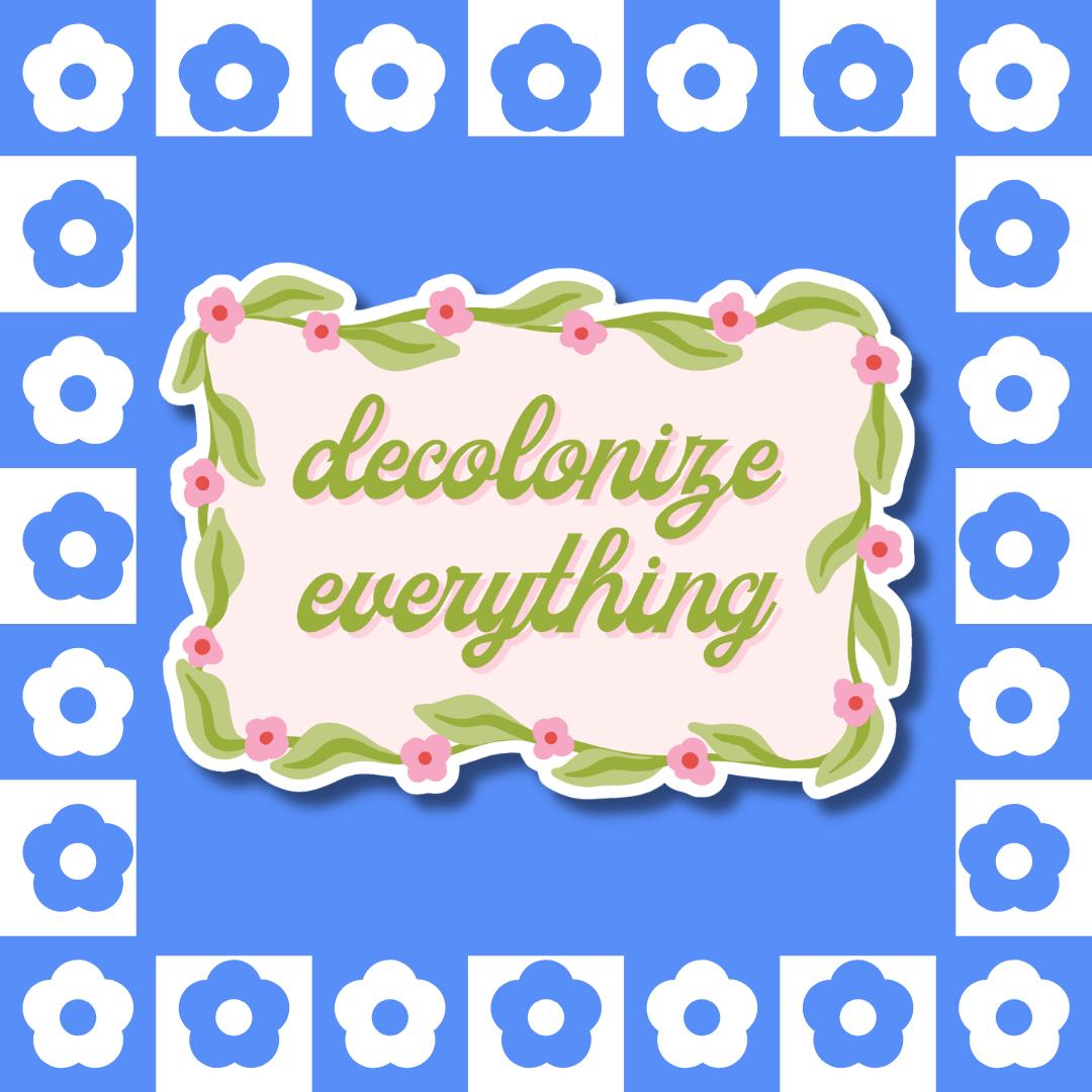 Decolonize Everything Floral Sticker, Anti-Colonial Social Justice Decal
